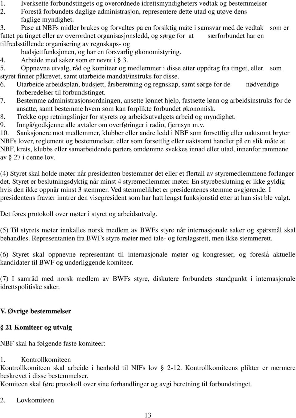 tilfredsstillende organisering av regnskaps- og budsjettfunksjonen, og har en forsvarlig økonomistyring. 4. Arbeide med saker som er nevnt i 3. 5.