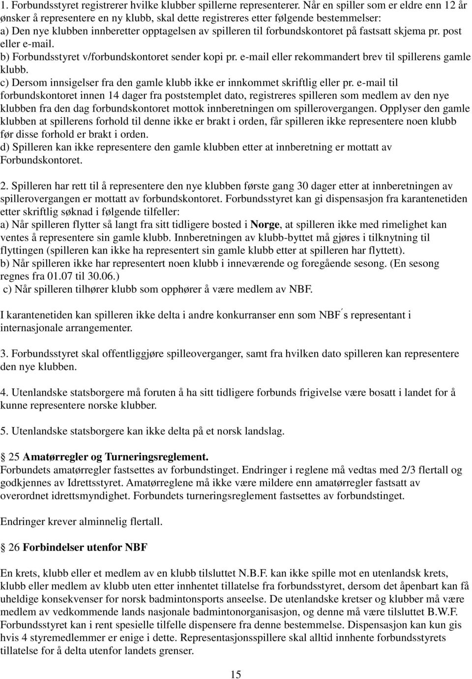 forbundskontoret på fastsatt skjema pr. post eller e-mail. b) Forbundsstyret v/forbundskontoret sender kopi pr. e-mail eller rekommandert brev til spillerens gamle klubb.