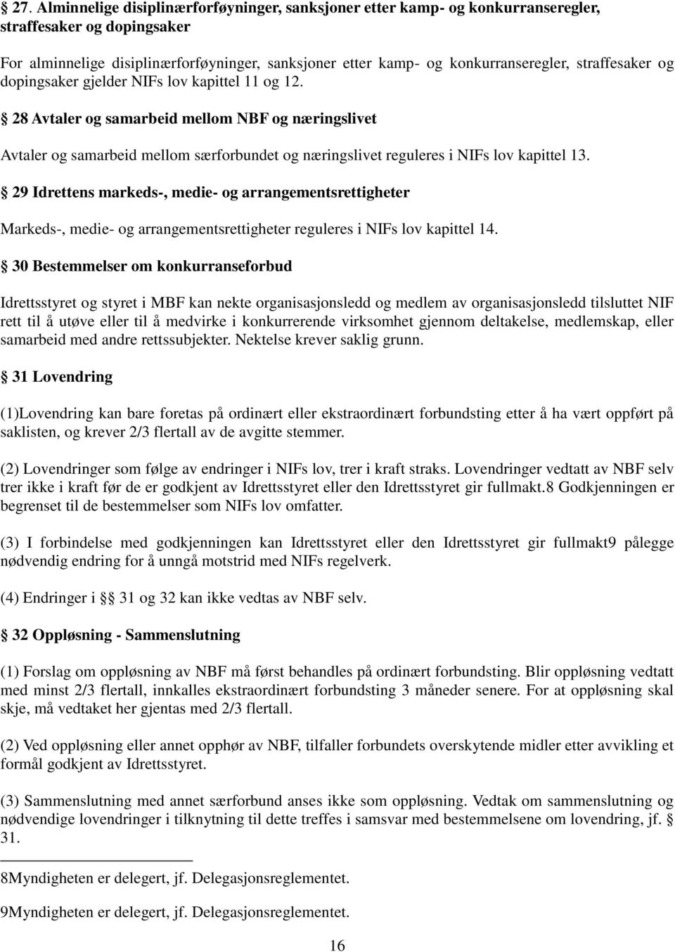 28 Avtaler og samarbeid mellom NBF og næringslivet Avtaler og samarbeid mellom særforbundet og næringslivet reguleres i NIFs lov kapittel 13.