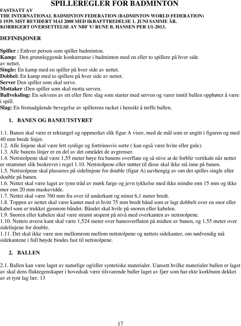 Kamp: Den grunnleggende konkurranse i badminton med en eller to spillere på hver side av nettet. Single: En kamp med en spiller på hver side av nettet.