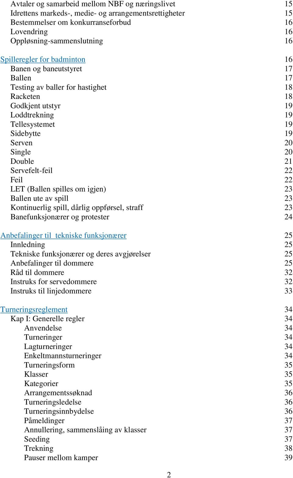 Double 21 Servefelt-feil 22 Feil 22 LET (Ballen spilles om igjen) 23 Ballen ute av spill 23 Kontinuerlig spill, dårlig oppførsel, straff 23 Banefunksjonærer og protester 24 Anbefalinger til tekniske