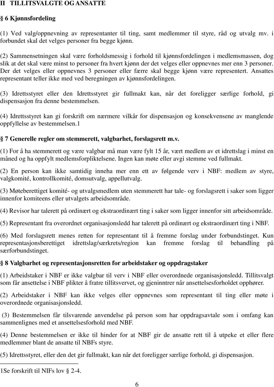 personer. Der det velges eller oppnevnes 3 personer eller færre skal begge kjønn være representert. Ansattes representant teller ikke med ved beregningen av kjønnsfordelingen.