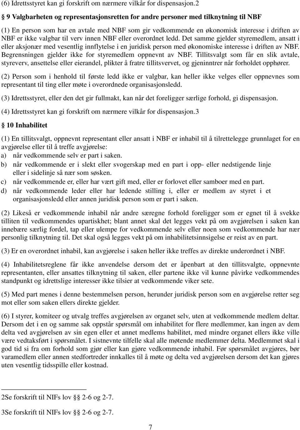 valgbar til verv innen NBF eller overordnet ledd. Det samme gjelder styremedlem, ansatt i eller aksjonær med vesentlig innflytelse i en juridisk person med økonomiske interesse i driften av NBF.