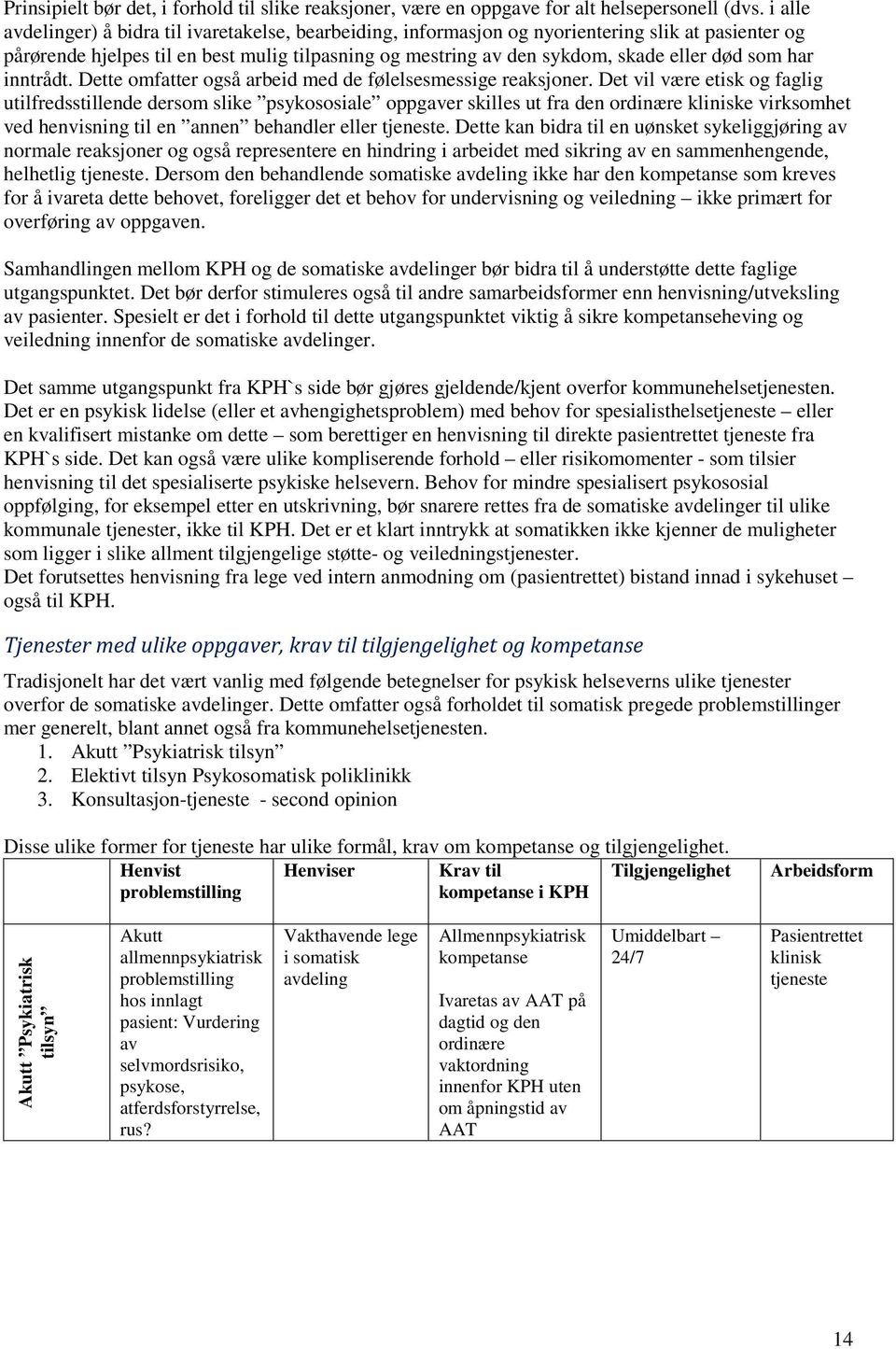 som har inntrådt. Dette omfatter også arbeid med de følelsesmessige reaksjoner.