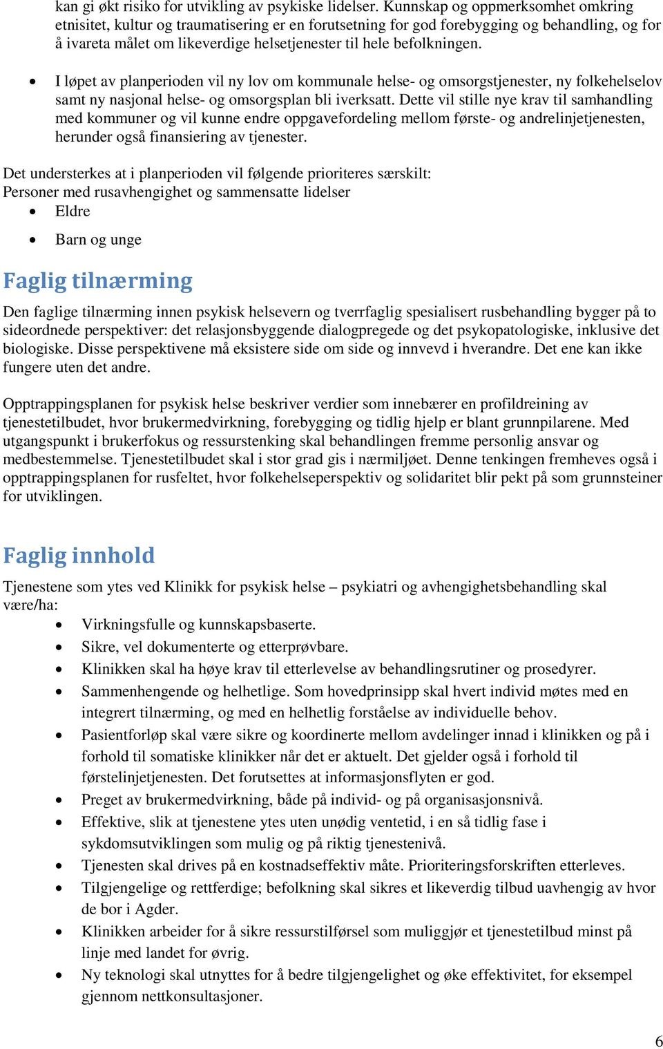 I løpet av planperioden vil ny lov om kommunale helse- og omsorgstjenester, ny folkehelselov samt ny nasjonal helse- og omsorgsplan bli iverksatt.