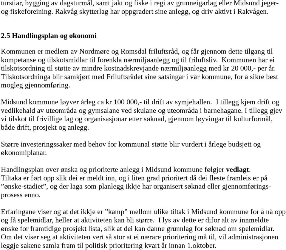 Kommunen har ei tilskotsordning til støtte av mindre kostnadskrevjande nærmiljøanlegg med kr 20 000,- per år.