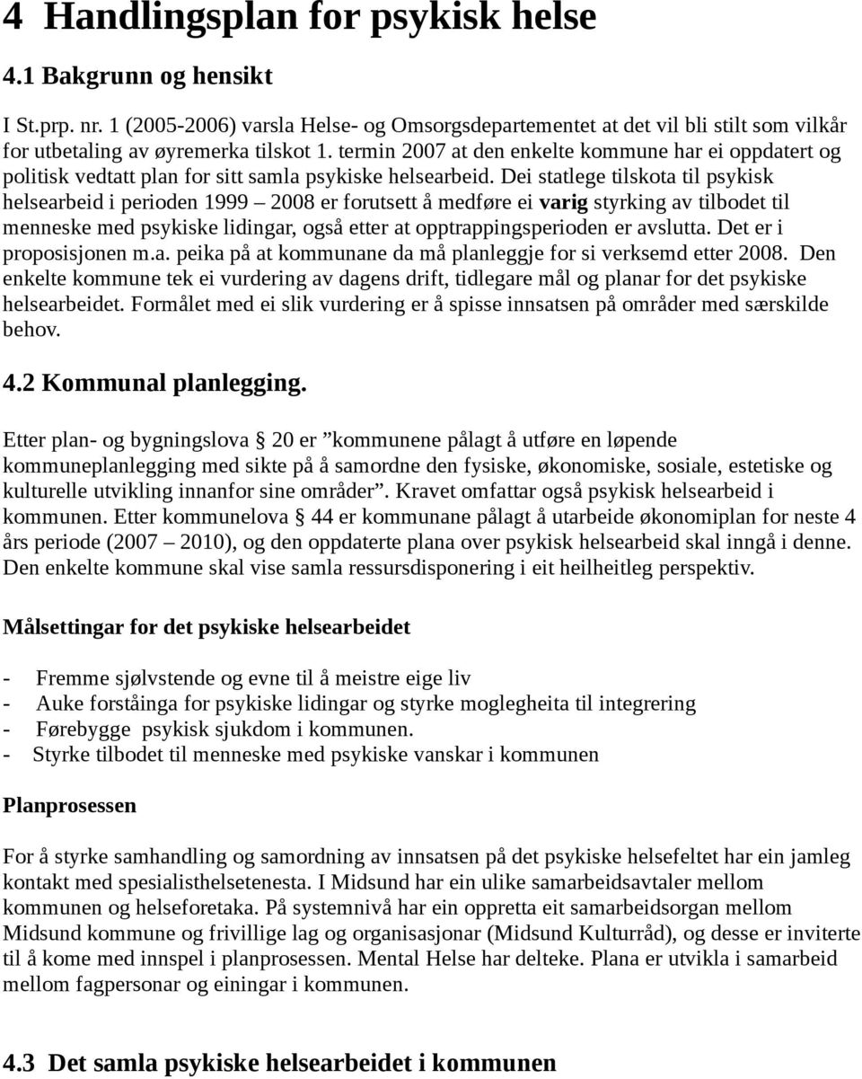 Dei statlege tilskota til psykisk helsearbeid i perioden 1999 2008 er forutsett å medføre ei varig styrking av tilbodet til menneske med psykiske lidingar, også etter at opptrappingsperioden er