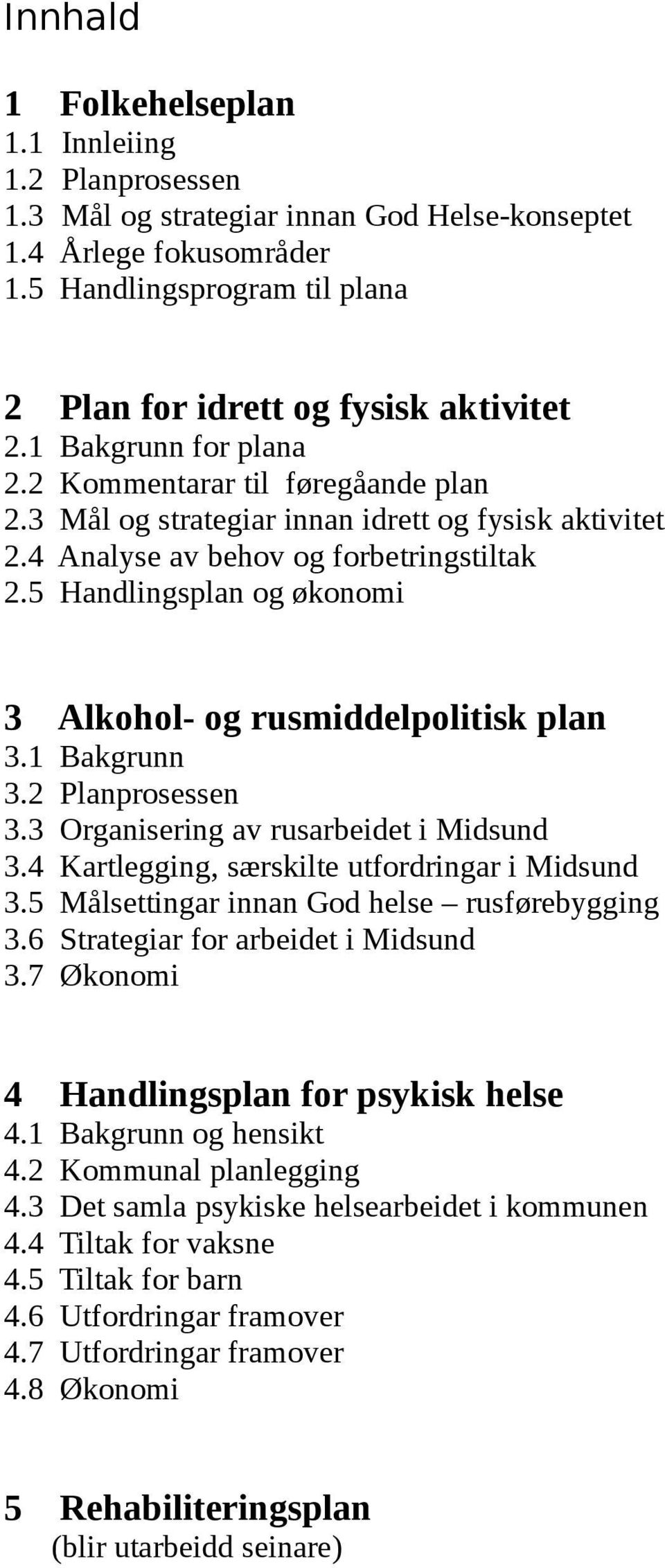 5 Handlingsplan og økonomi 3 Alkohol- og rusmiddelpolitisk plan 3.1 Bakgrunn 3.2 Planprosessen 3.3 Organisering av rusarbeidet i Midsund 3.4 Kartlegging, særskilte utfordringar i Midsund 3.