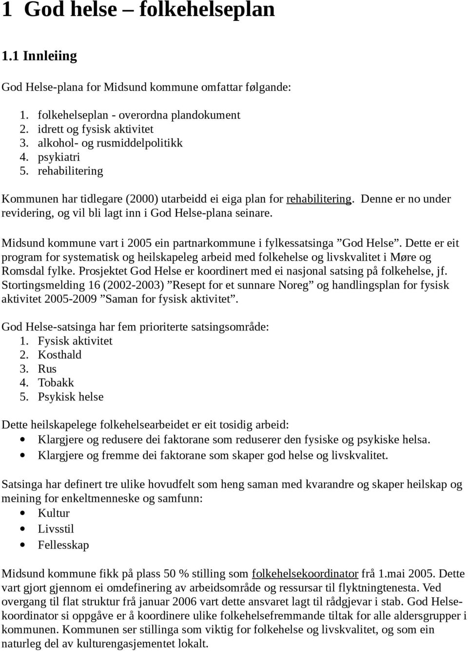 Denne er no under revidering, og vil bli lagt inn i God Helse-plana seinare. Midsund kommune vart i 2005 ein partnarkommune i fylkessatsinga God Helse.