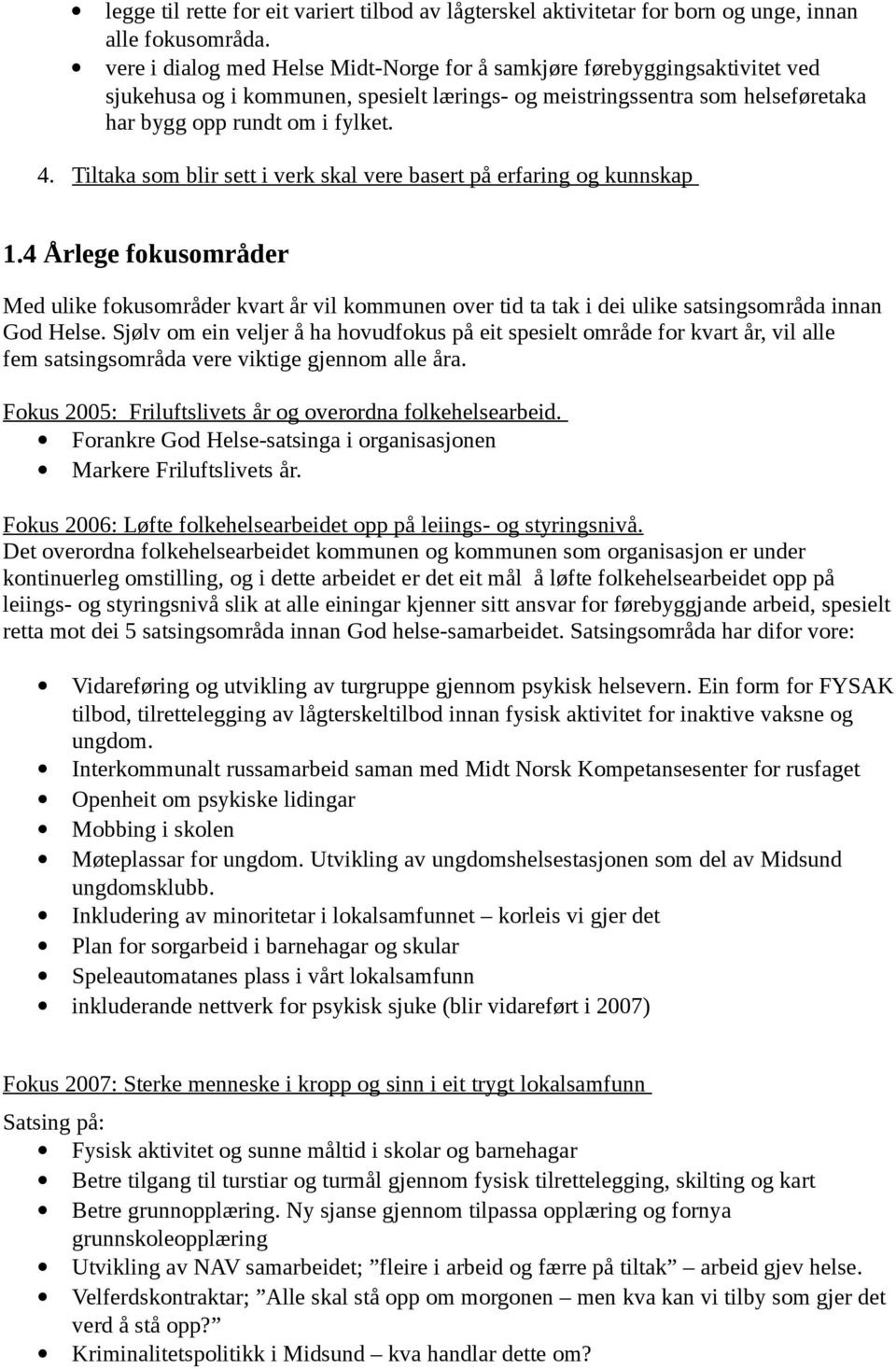 Tiltaka som blir sett i verk skal vere basert på erfaring og kunnskap 1.4 Årlege fokusområder Med ulike fokusområder kvart år vil kommunen over tid ta tak i dei ulike satsingsområda innan God Helse.