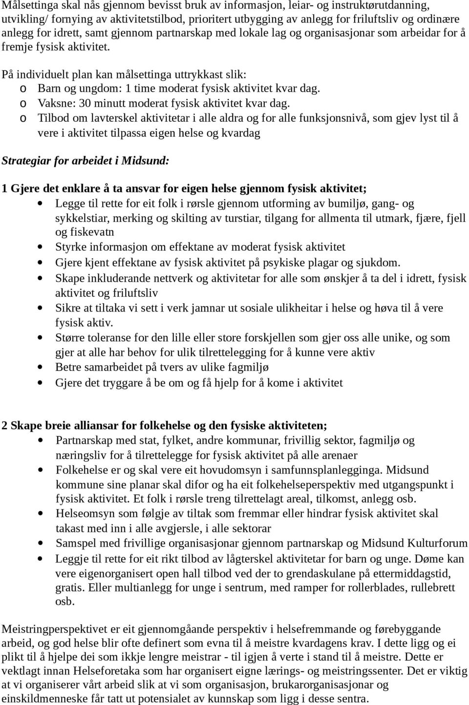 På individuelt plan kan målsettinga uttrykkast slik: o Barn og ungdom: 1 time moderat fysisk aktivitet kvar dag. o Vaksne: 30 minutt moderat fysisk aktivitet kvar dag.