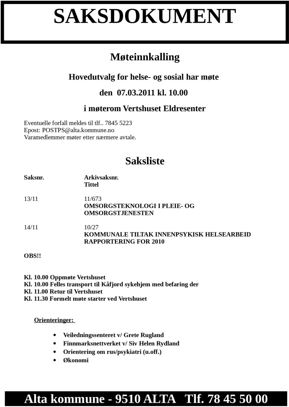 Tittel 13/11 11/673 OMSORGSTEKNOLOGI I PLEIE- OG OMSORGSTJENESTEN 14/11 10/27 KOMMUNALE TILTAK INNENPSYKISK HELSEARBEID RAPPORTERING FOR 2010 OBS!! Kl. 10.00 Oppmøte Vertshuset Kl. 10.00 Felles transport til Kåfjord sykehjem med befaring der Kl.