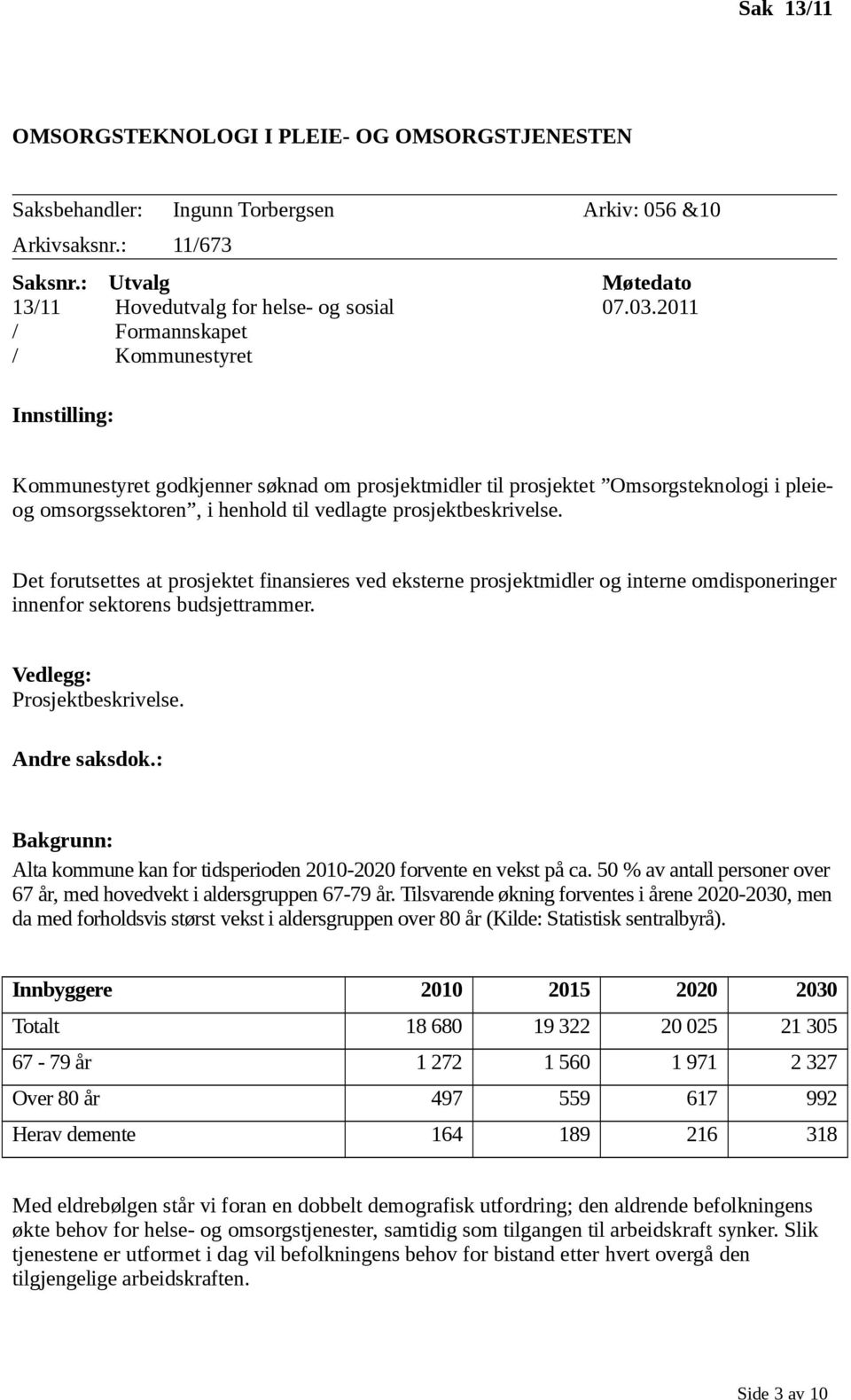 prosjektbeskrivelse. Det forutsettes at prosjektet finansieres ved eksterne prosjektmidler og interne omdisponeringer innenfor sektorens budsjettrammer. Vedlegg: Prosjektbeskrivelse. Andre saksdok.