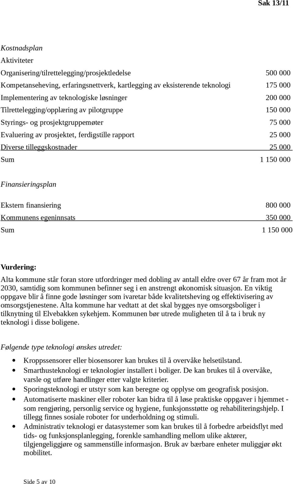 25 000 Sum 1 150 000 Finansieringsplan Ekstern finansiering 800 000 Kommunens egeninnsats 350 000 Sum 1 150 000 Vurdering: Alta kommune står foran store utfordringer med dobling av antall eldre over