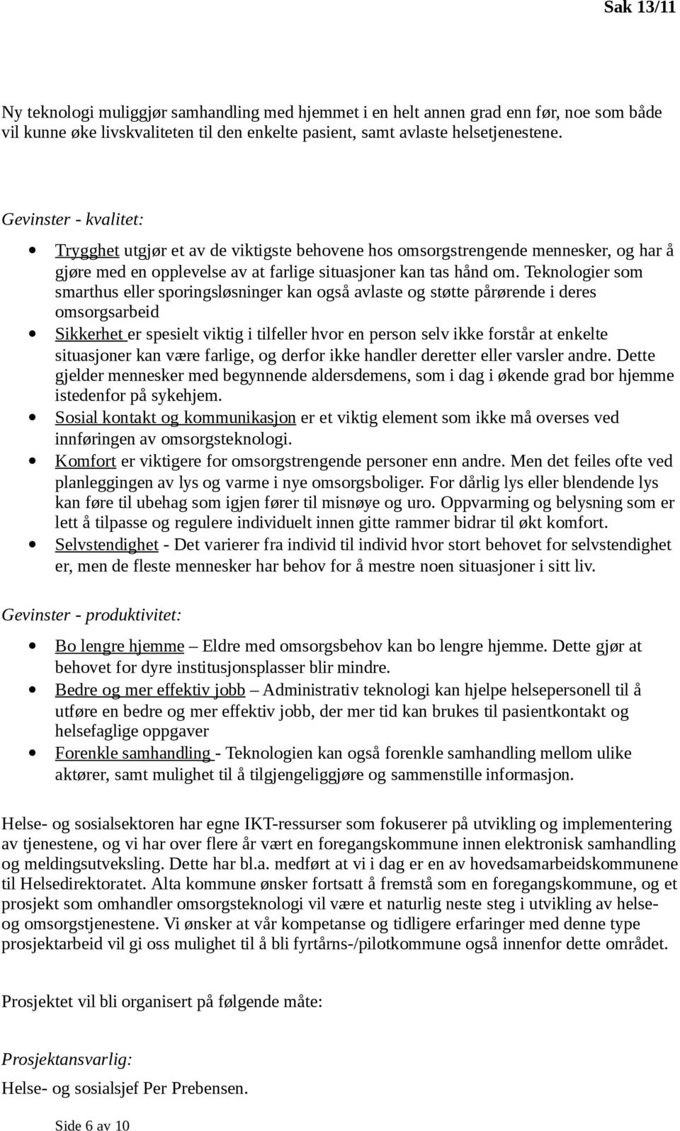 Teknologier som smarthus eller sporingsløsninger kan også avlaste og støtte pårørende i deres omsorgsarbeid Sikkerhet er spesielt viktig i tilfeller hvor en person selv ikke forstår at enkelte