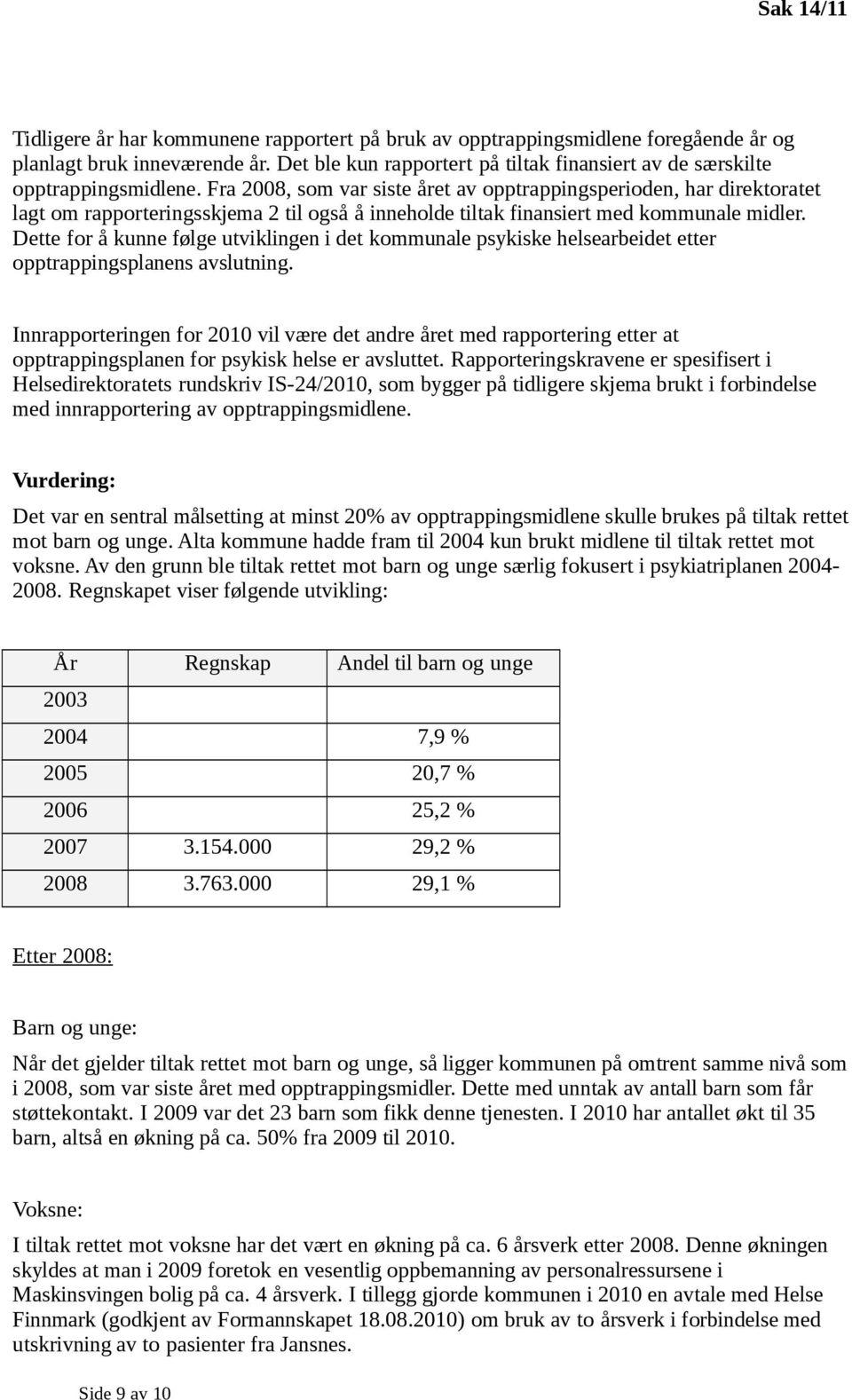 Fra 2008, som var siste året av opptrappingsperioden, har direktoratet lagt om rapporteringsskjema 2 til også å inneholde tiltak finansiert med kommunale midler.