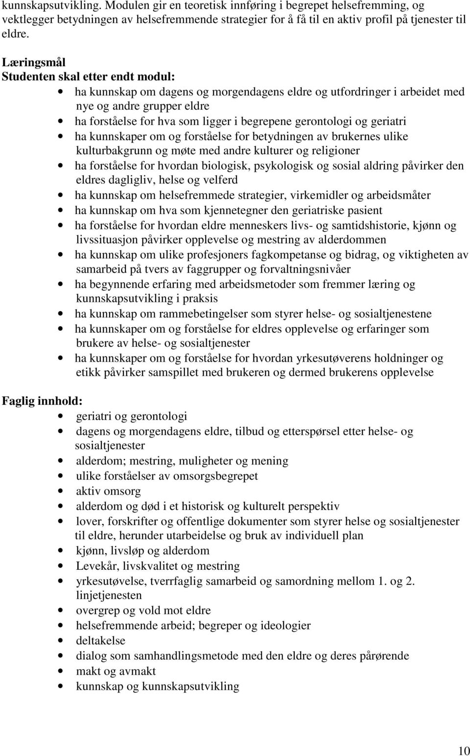 gerontologi og geriatri ha kunnskaper om og forståelse for betydningen av brukernes ulike kulturbakgrunn og møte med andre kulturer og religioner ha forståelse for hvordan biologisk, psykologisk og