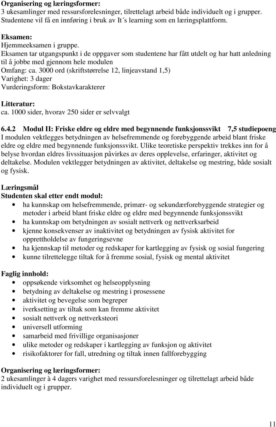 Eksamen tar utgangspunkt i de oppgaver som studentene har fått utdelt og har hatt anledning til å jobbe med gjennom hele modulen Omfang: ca.