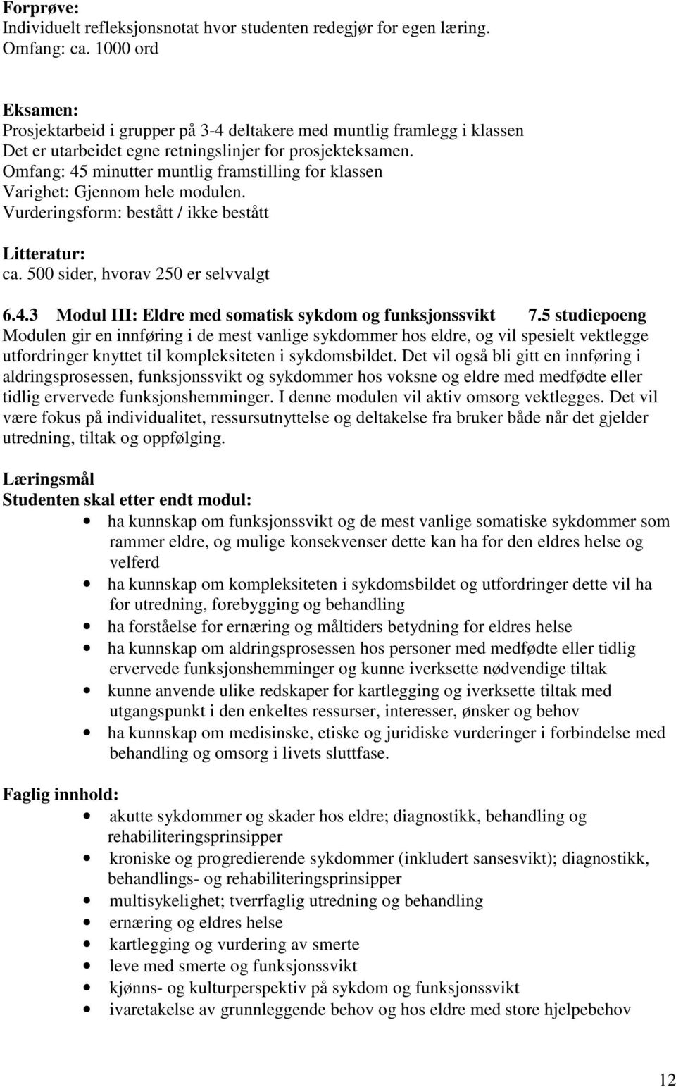 Omfang: 45 minutter muntlig framstilling for klassen Varighet: Gjennom hele modulen. Vurderingsform: bestått / ikke bestått Litteratur: ca. 500 sider, hvorav 250 er selvvalgt 6.4.3 Modul III: Eldre med somatisk sykdom og funksjonssvikt 7.