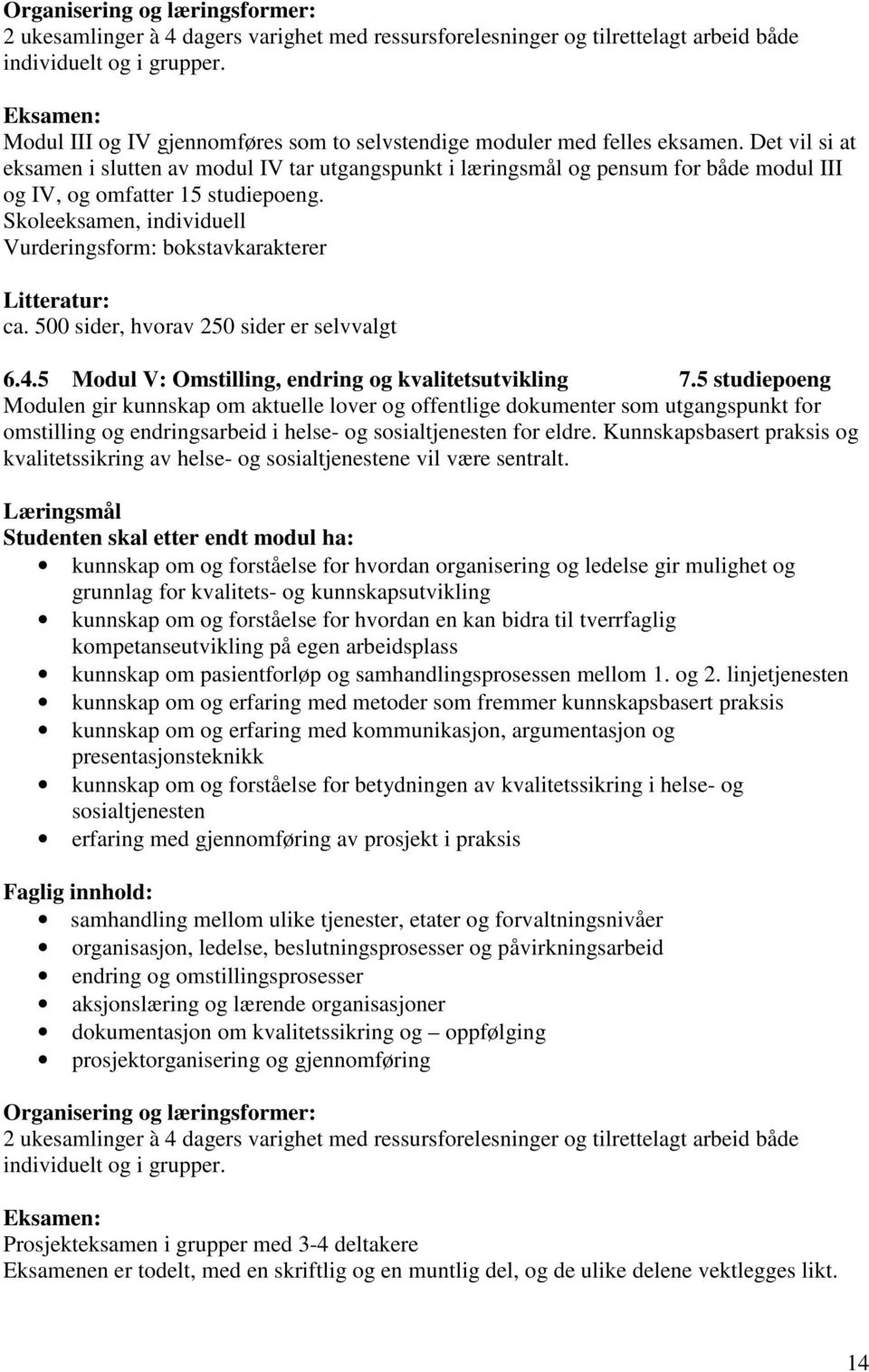 Det vil si at eksamen i slutten av modul IV tar utgangspunkt i læringsmål og pensum for både modul III og IV, og omfatter 15 studiepoeng.