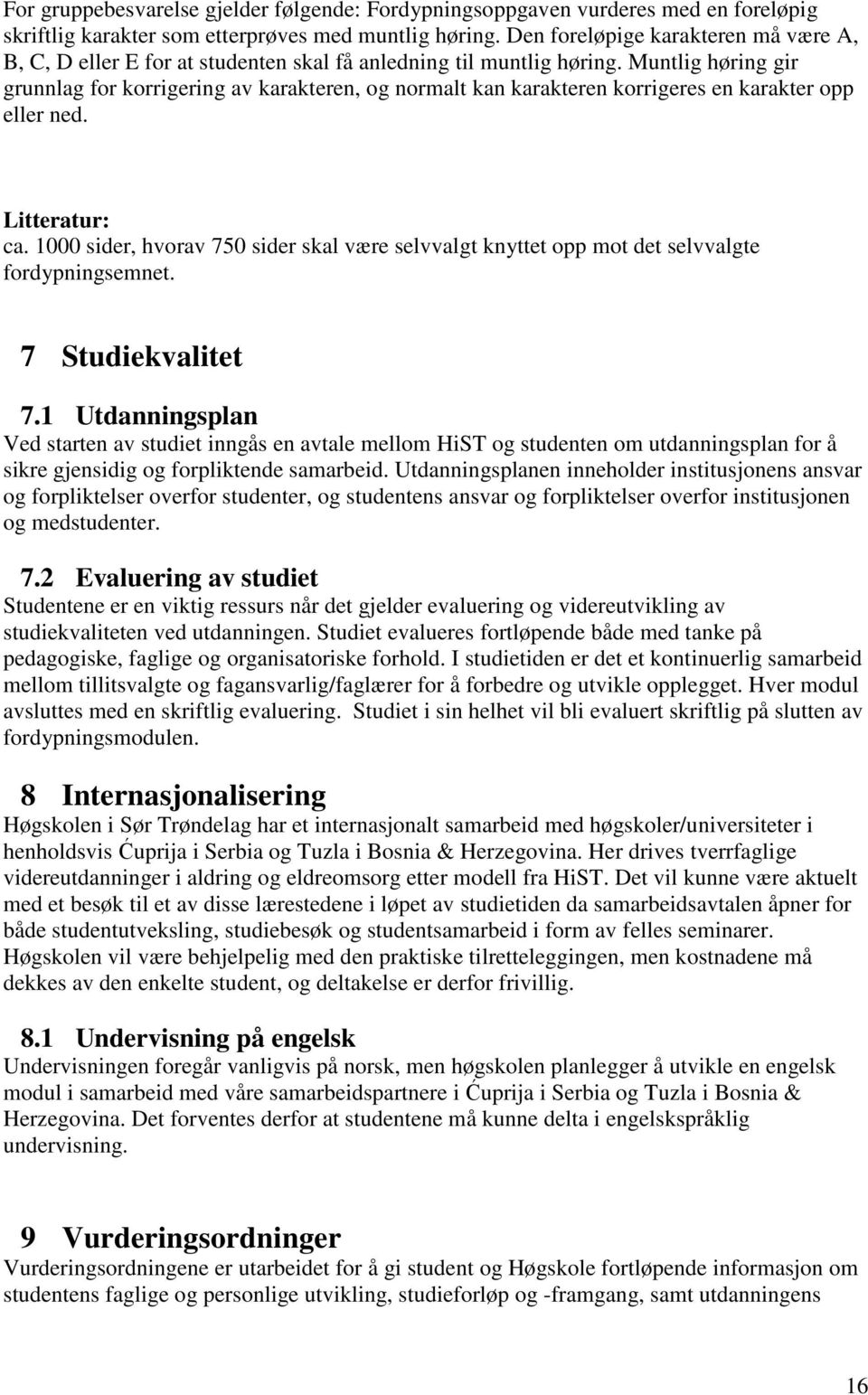 Muntlig høring gir grunnlag for korrigering av karakteren, og normalt kan karakteren korrigeres en karakter opp eller ned. Litteratur: ca.