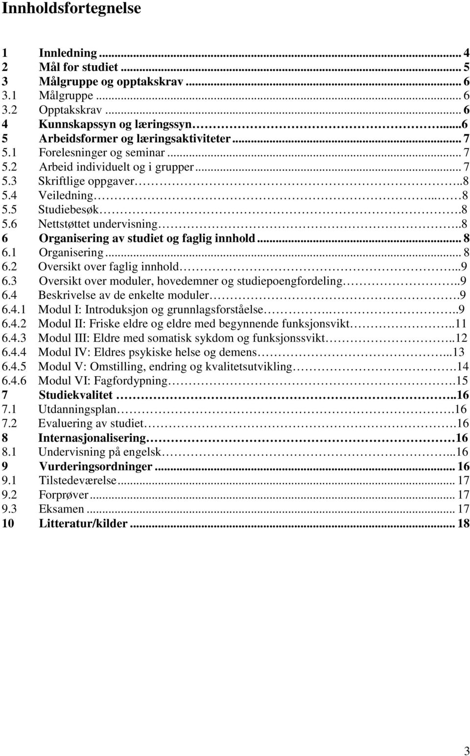 .8 6 Organisering av studiet og faglig innhold... 8 6.1 Organisering... 8 6.2 Oversikt over faglig innhold...9 6.3 Oversikt over moduler, hovedemner og studiepoengfordeling..9 6.4 Beskrivelse av de enkelte moduler.