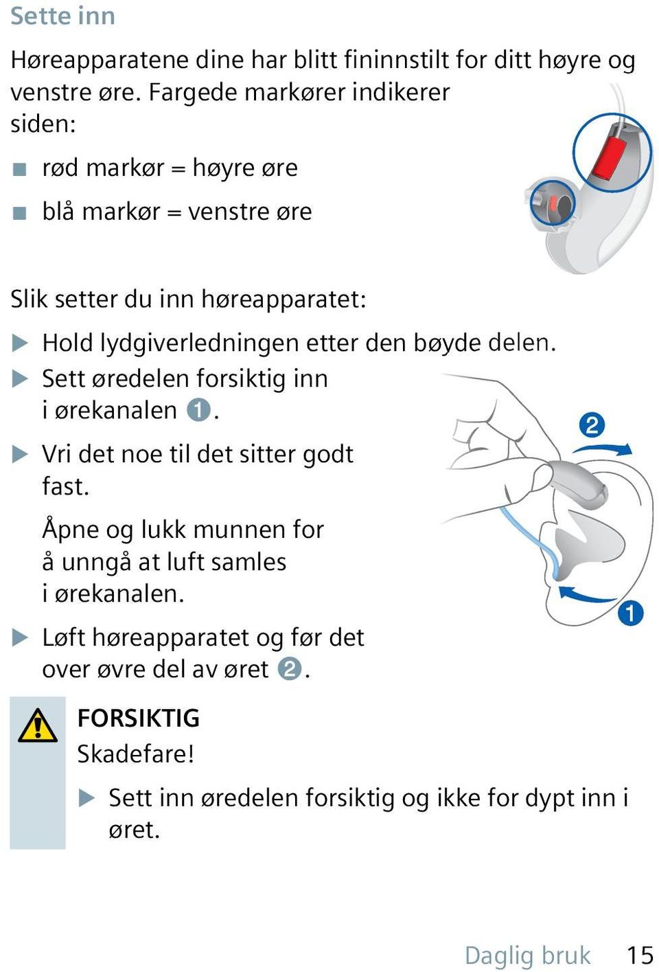 lydgiverledningen etter den bøyde delen. u Sett øredelen forsiktig inn i ørekanalen ➊. u Vri det noe til det sitter godt fast.