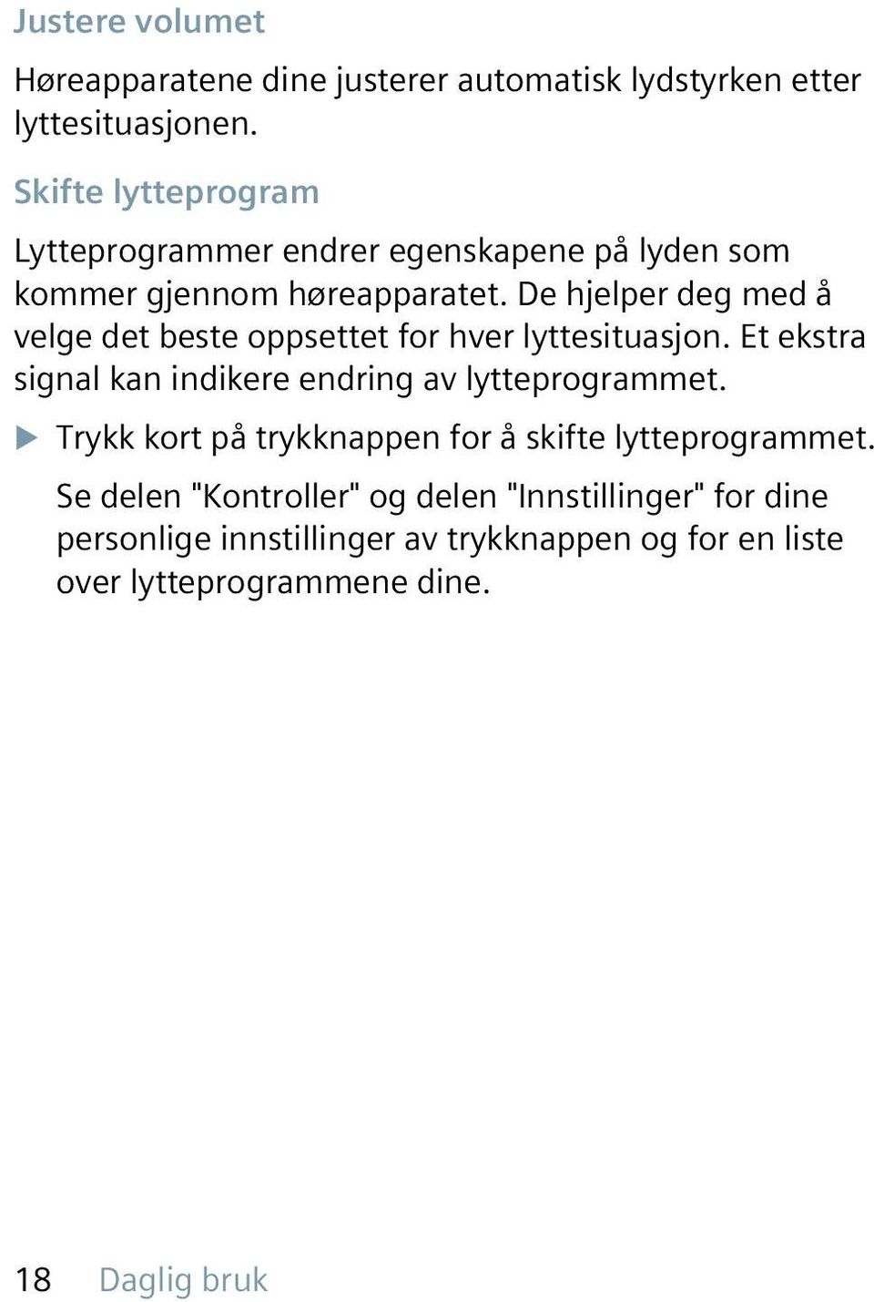 De hjelper deg med å velge det beste oppsettet for hver lyttesituasjon. Et ekstra signal kan indikere endring av lytteprogrammet.