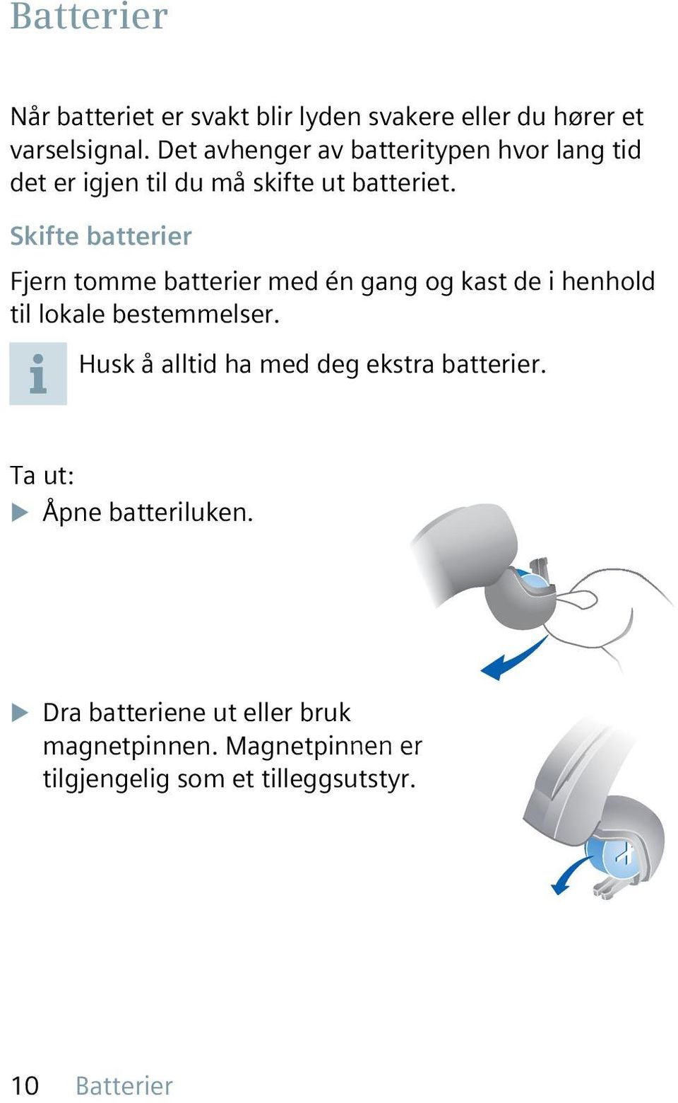 Skifte batterier Fjern tomme batterier med én gang og kast de i henhold til lokale bestemmelser.