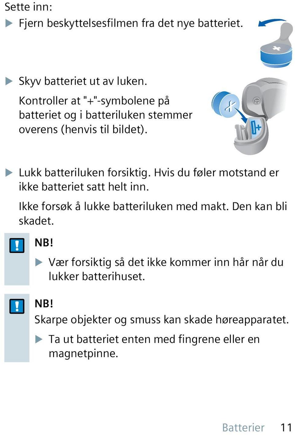 Hvis du føler motstand er ikke batteriet satt helt inn. Ikke forsøk å lukke batteriluken med makt. Den kan bli skadet. NB!