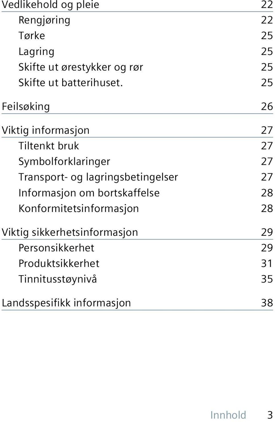 25 Feilsøking 26 Viktig informasjon 27 Tiltenkt bruk 27 Symbolforklaringer 27 Transport- og