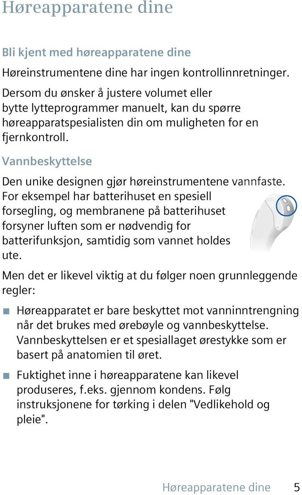 Vannbeskyttelse Den unike designen gjør høreinstrumentene vannfaste.