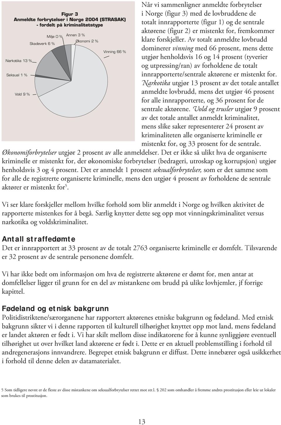 mistenkt for. Narkotika utgjør 13 prosent av det totale antallet anmeldte lovbrudd, mens det utgjør 46 prosent for alle innrapporterte, og 36 prosent for de sentrale aktørene.