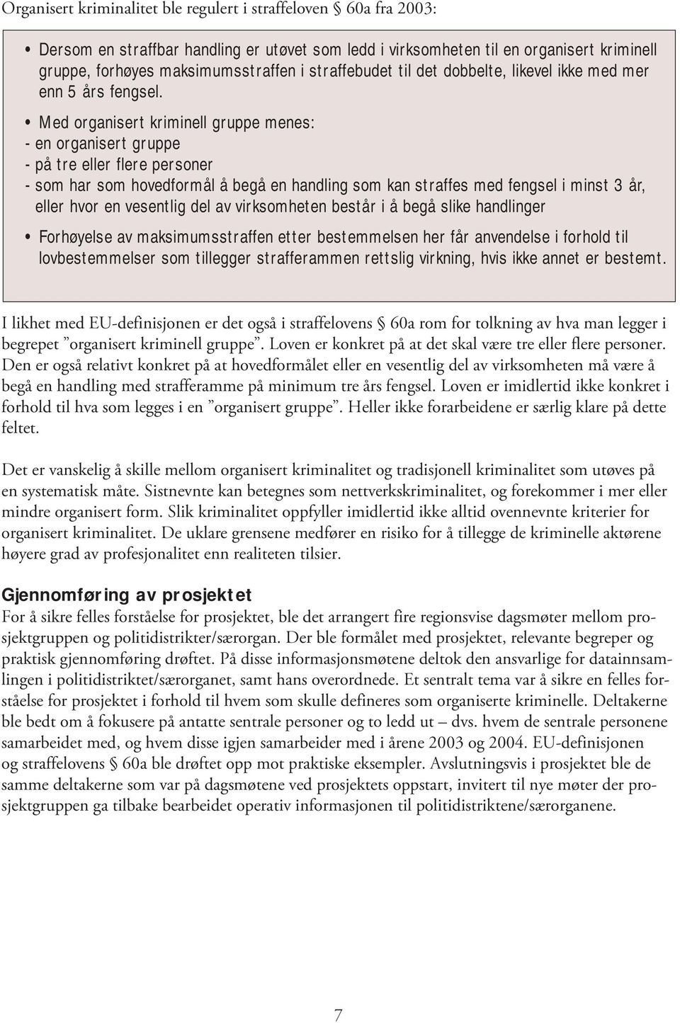 Med organisert kriminell gruppe menes: - en organisert gruppe - på tre eller flere personer - som har som hovedformål å begå en handling som kan straffes med fengsel i minst 3 år, eller hvor en