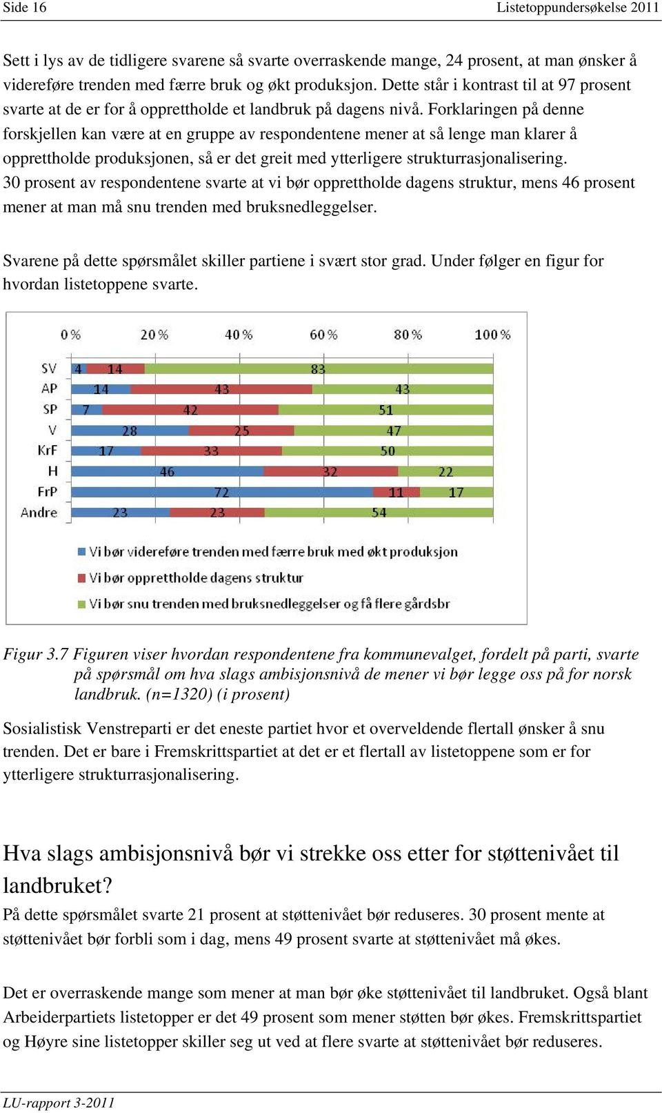 Forklaringen på denne forskjellen kan være at en gruppe av respondentene mener at så lenge man klarer å opprettholde produksjonen, så er det greit med ytterligere strukturrasjonalisering.