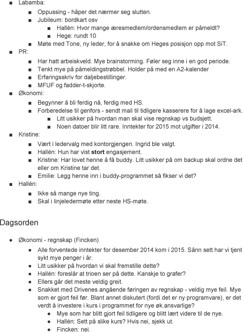 Holder på med en A2 kalender Erfaringsskriv for daljebestillinger. MFUF og fadder t skjorte. Økonomi: Begynner å bli ferdig nå, ferdig med HS.