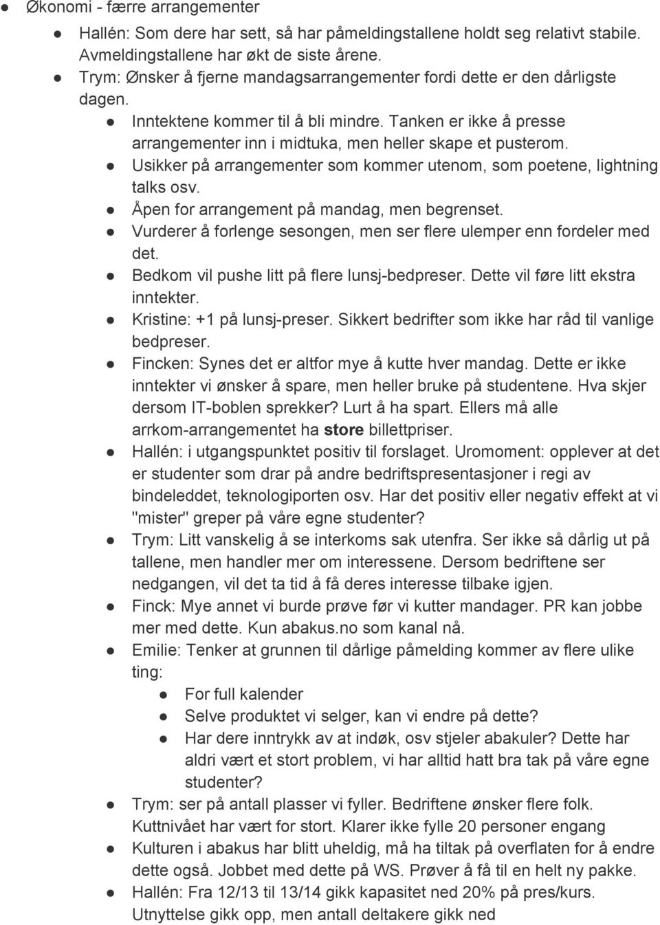 Usikker på arrangementer som kommer utenom, som poetene, lightning talks osv. Åpen for arrangement på mandag, men begrenset. Vurderer å forlenge sesongen, men ser flere ulemper enn fordeler med det.