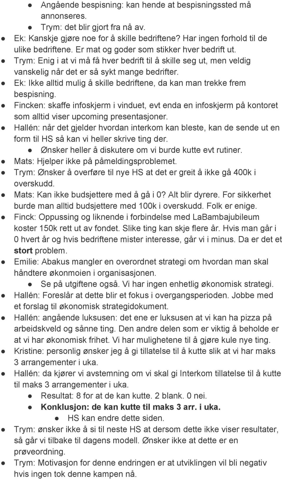 Ek: Ikke alltid mulig å skille bedriftene, da kan man trekke frem bespisning. Fincken: skaffe infoskjerm i vinduet, evt enda en infoskjerm på kontoret som alltid viser upcoming presentasjoner.