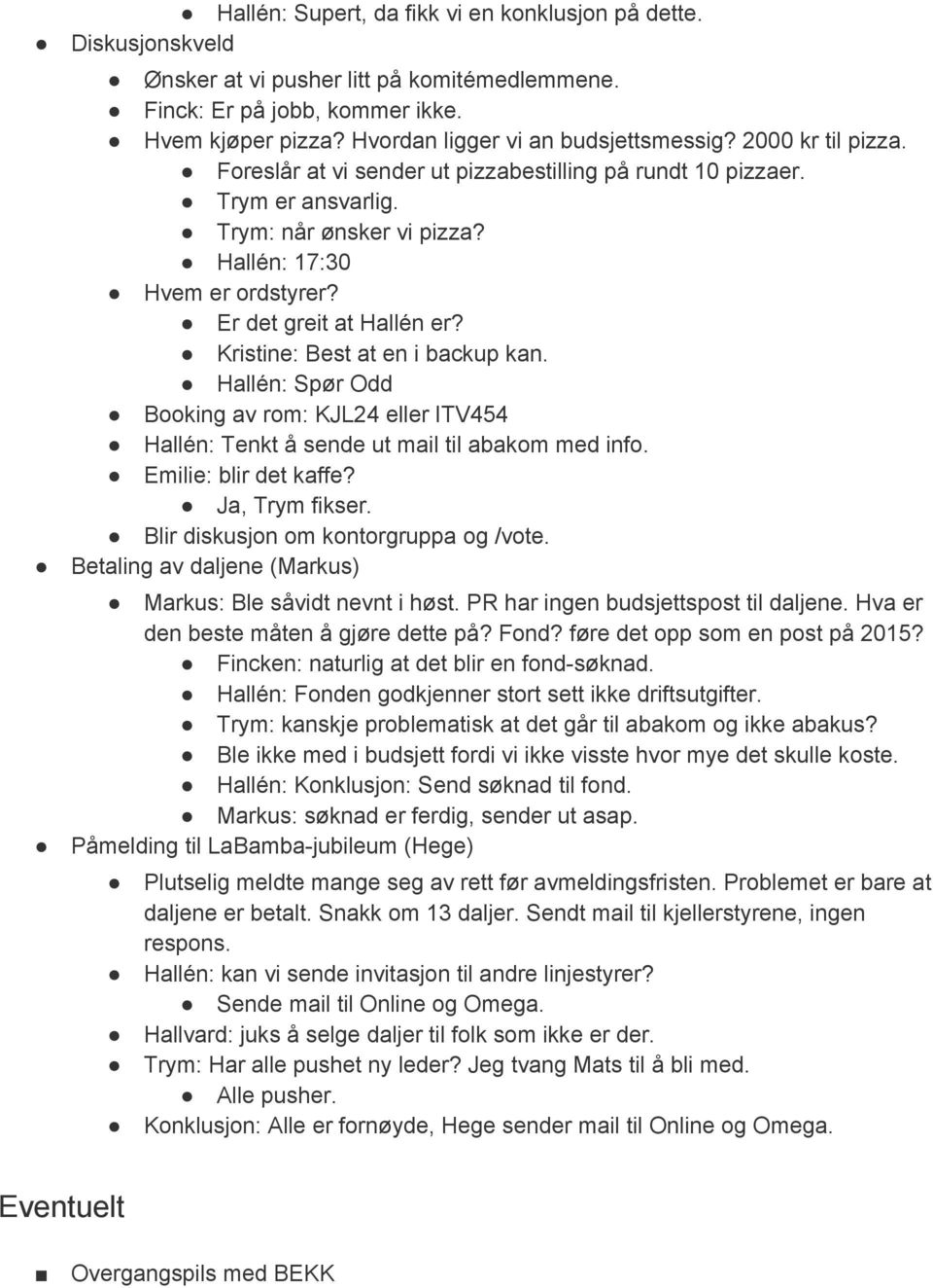 Er det greit at Hallén er? Kristine: Best at en i backup kan. Hallén: Spør Odd Booking av rom: KJL24 eller ITV454 Hallén: Tenkt å sende ut mail til abakom med info. Emilie: blir det kaffe?