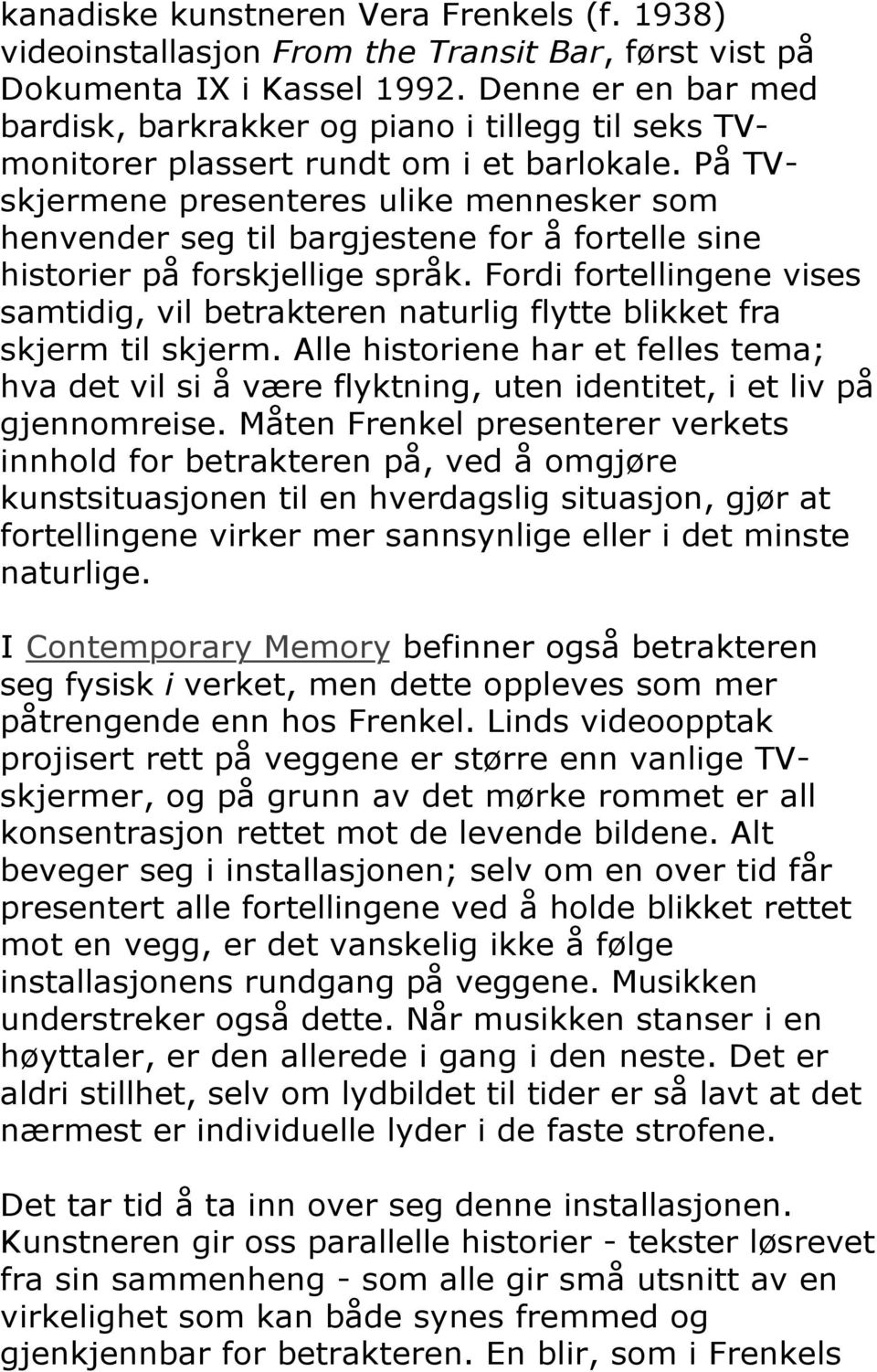 På TVskjermene presenteres ulike mennesker som henvender seg til bargjestene for å fortelle sine historier på forskjellige språk.