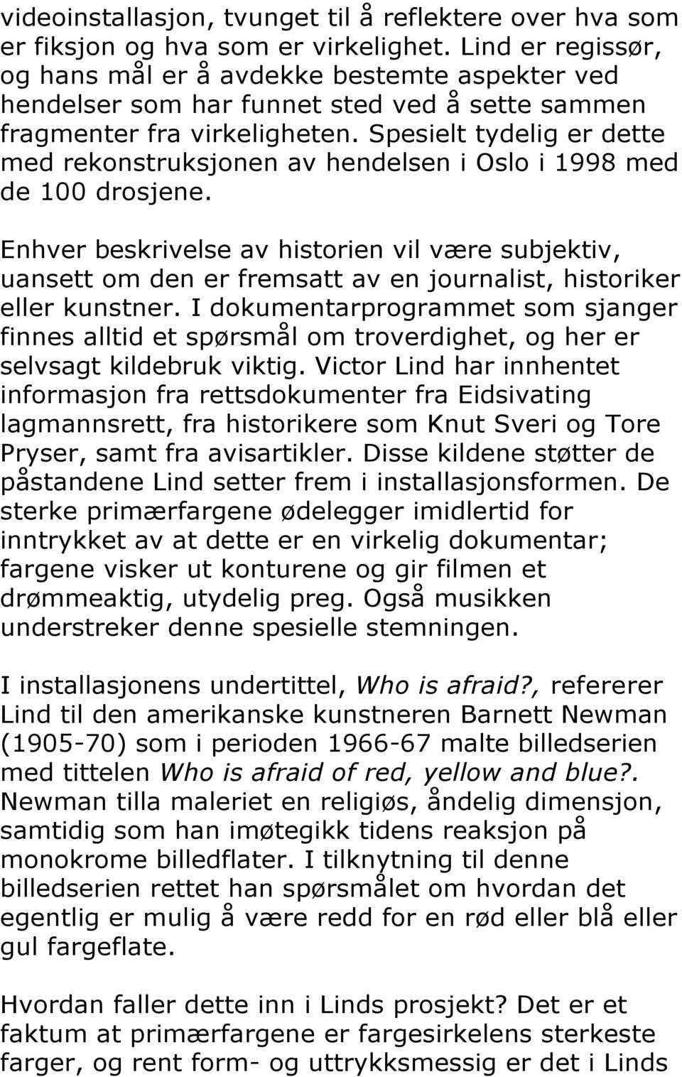 Spesielt tydelig er dette med rekonstruksjonen av hendelsen i Oslo i 1998 med de 100 drosjene.