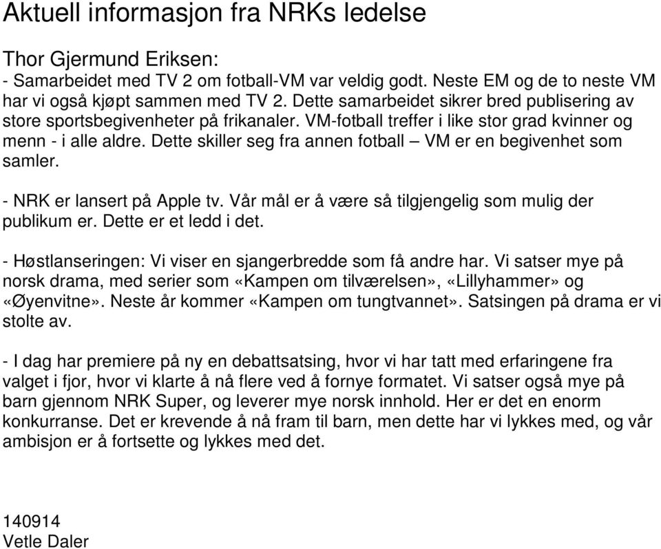 Dette skiller seg fra annen fotball VM er en begivenhet som samler. - NRK er lansert på Apple tv. Vår mål er å være så tilgjengelig som mulig der publikum er. Dette er et ledd i det.