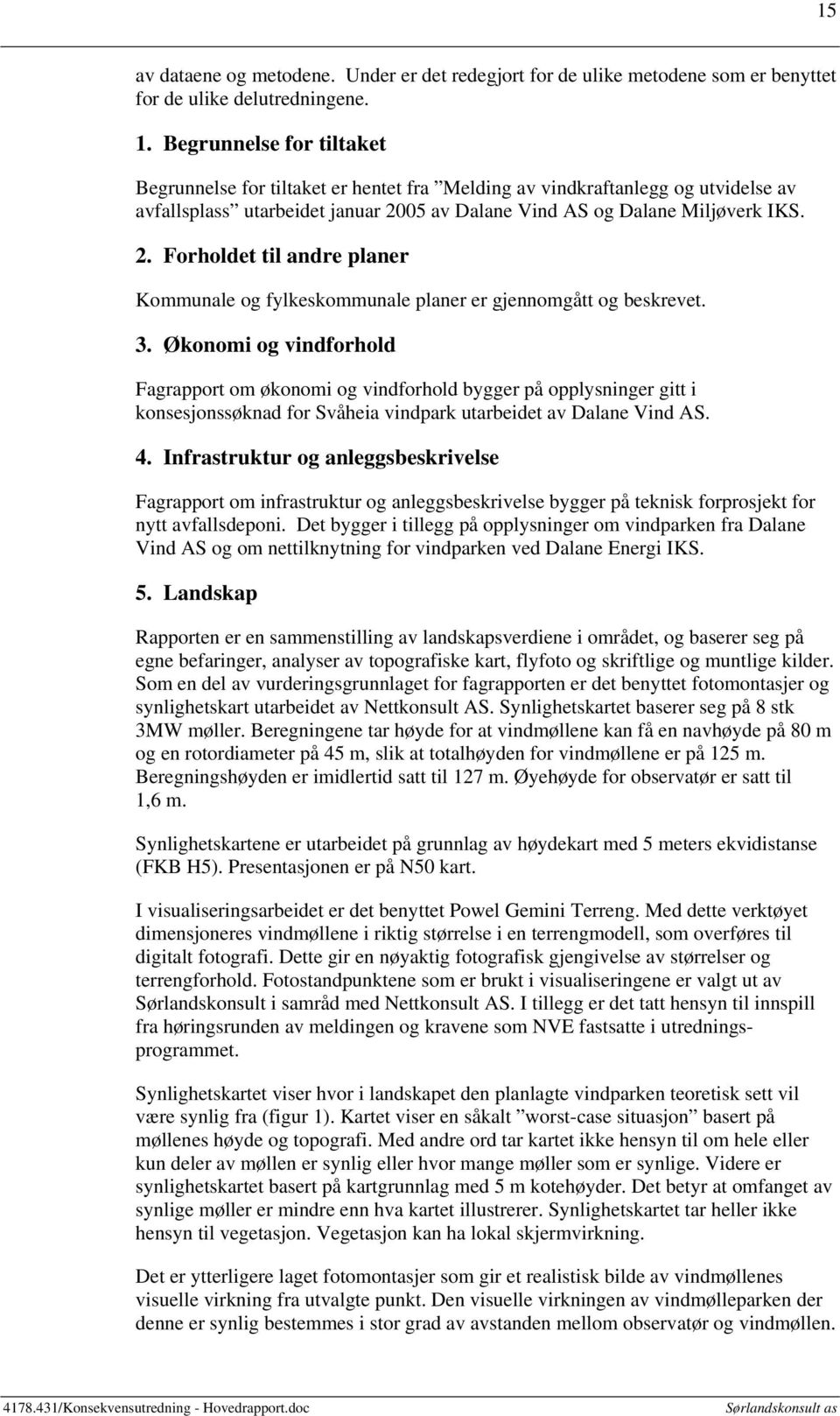 05 av Dalane Vind AS og Dalane Miljøverk IKS. 2. Forholdet til andre planer Kommunale og fylkeskommunale planer er gjennomgått og beskrevet. 3.