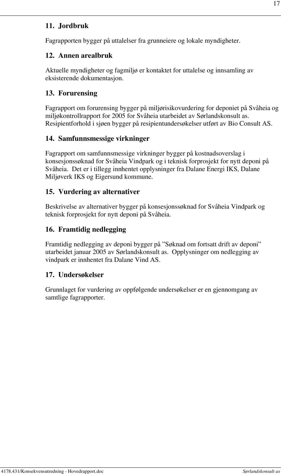 Forurensing Fagrapport om forurensing bygger på miljørisikovurdering for deponiet på Svåheia og miljøkontrollrapport for 2005 for Svåheia utarbeidet av.