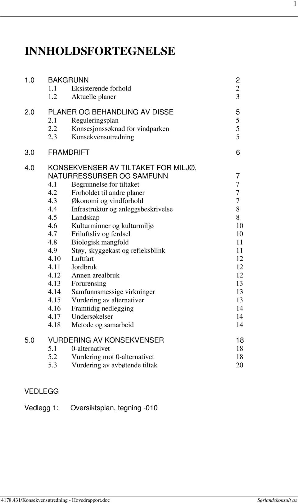 3 Økonomi og vindforhold 7 4.4 Infrastruktur og anleggsbeskrivelse 8 4.5 Landskap 8 4.6 Kulturminner og kulturmiljø 10 4.7 Friluftsliv og ferdsel 10 4.8 Biologisk mangfold 11 4.