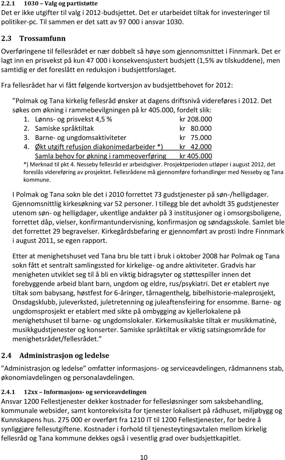 Fra fellesrådet har vi fått følgende kortversjon av budsjettbehovet for 2012: Polmak og Tana kirkelig fellesråd ønsker at dagens driftsnivå videreføres i 2012.