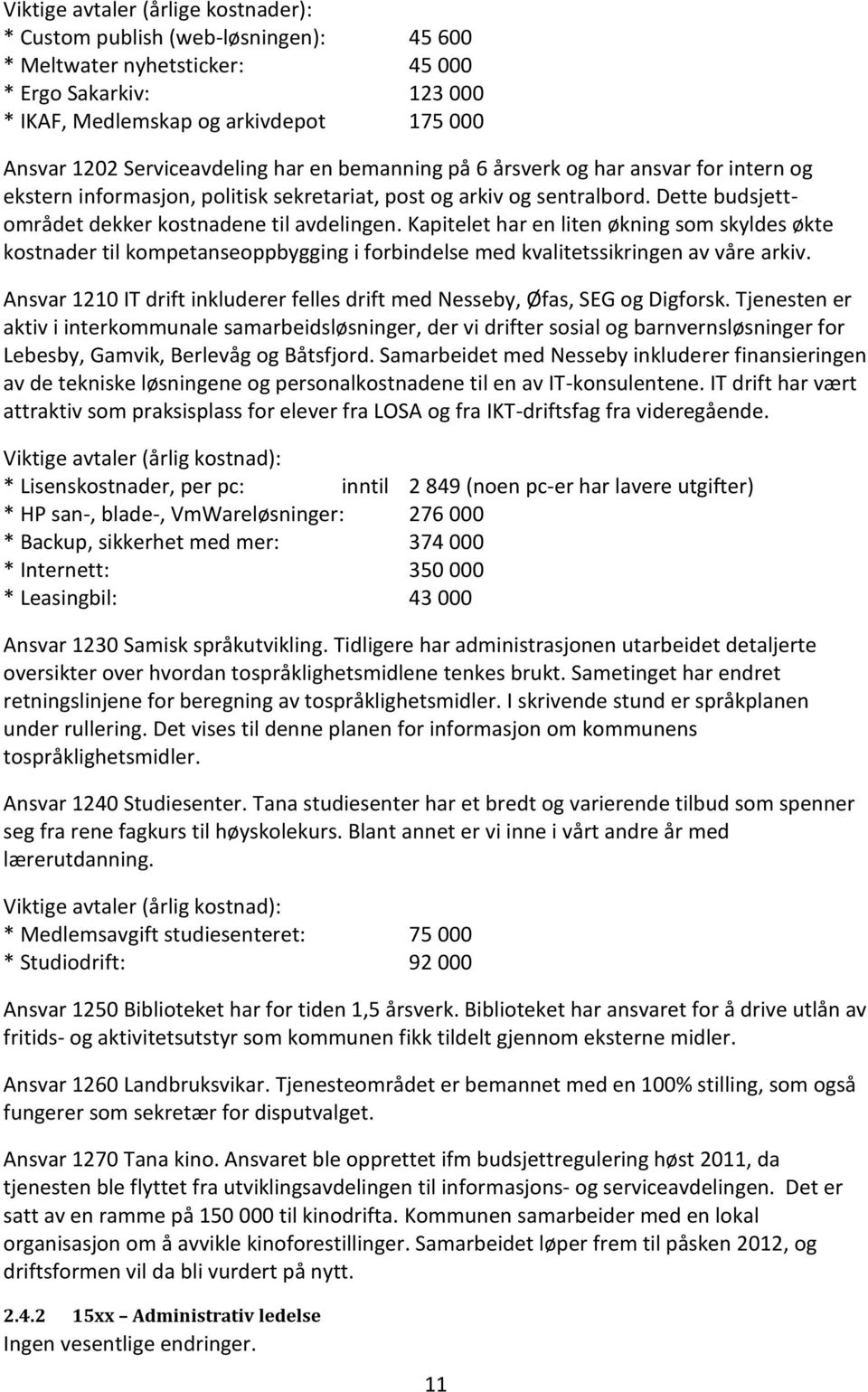 Dette budsjettområdet dekker kostnadene til avdelingen. Kapitelet har en liten økning som skyldes økte kostnader til kompetanseoppbygging i forbindelse med kvalitetssikringen av våre arkiv.