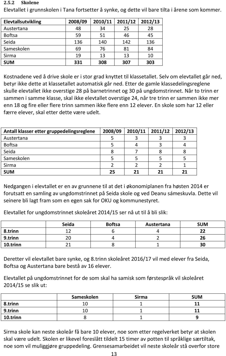 skole er i stor grad knyttet til klassetallet. Selv om elevtallet går ned, betyr ikke dette at klassetallet automatisk går ned.