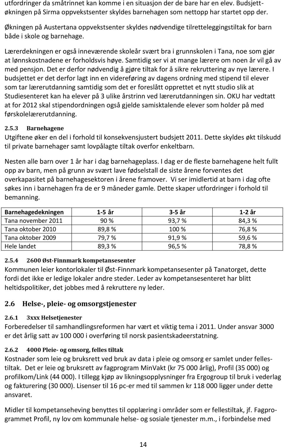 Lærerdekningen er også inneværende skoleår svært bra i grunnskolen i Tana, noe som gjør at lønnskostnadene er forholdsvis høye. Samtidig ser vi at mange lærere om noen år vil gå av med pensjon.