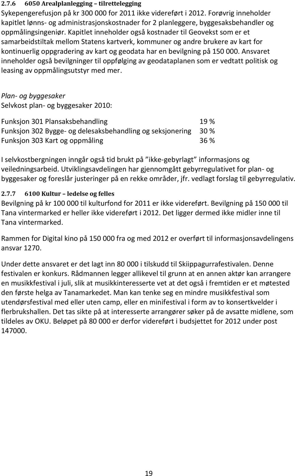 Kapitlet inneholder også kostnader til Geovekst som er et samarbeidstiltak mellom Statens kartverk, kommuner og andre brukere av kart for kontinuerlig oppgradering av kart og geodata har en